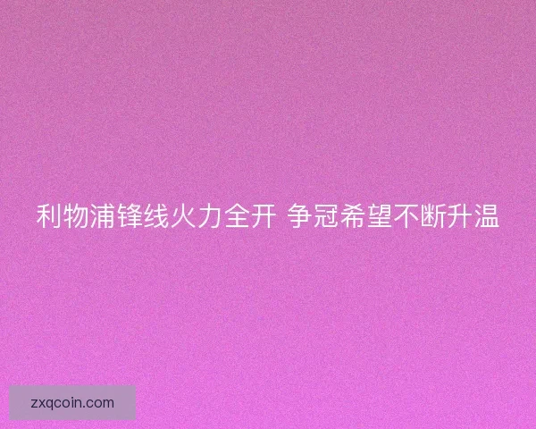 利物浦锋线火力全开 争冠希望不断升温